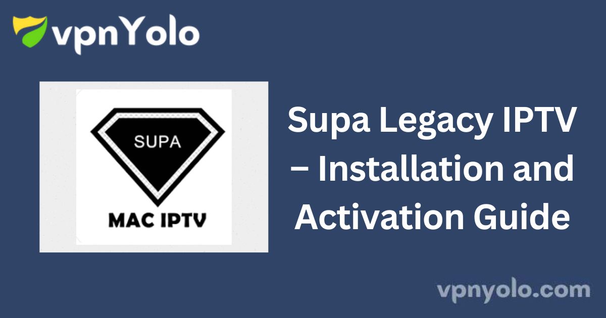 Supa Legacy IPTV – Installation and Activation Guide