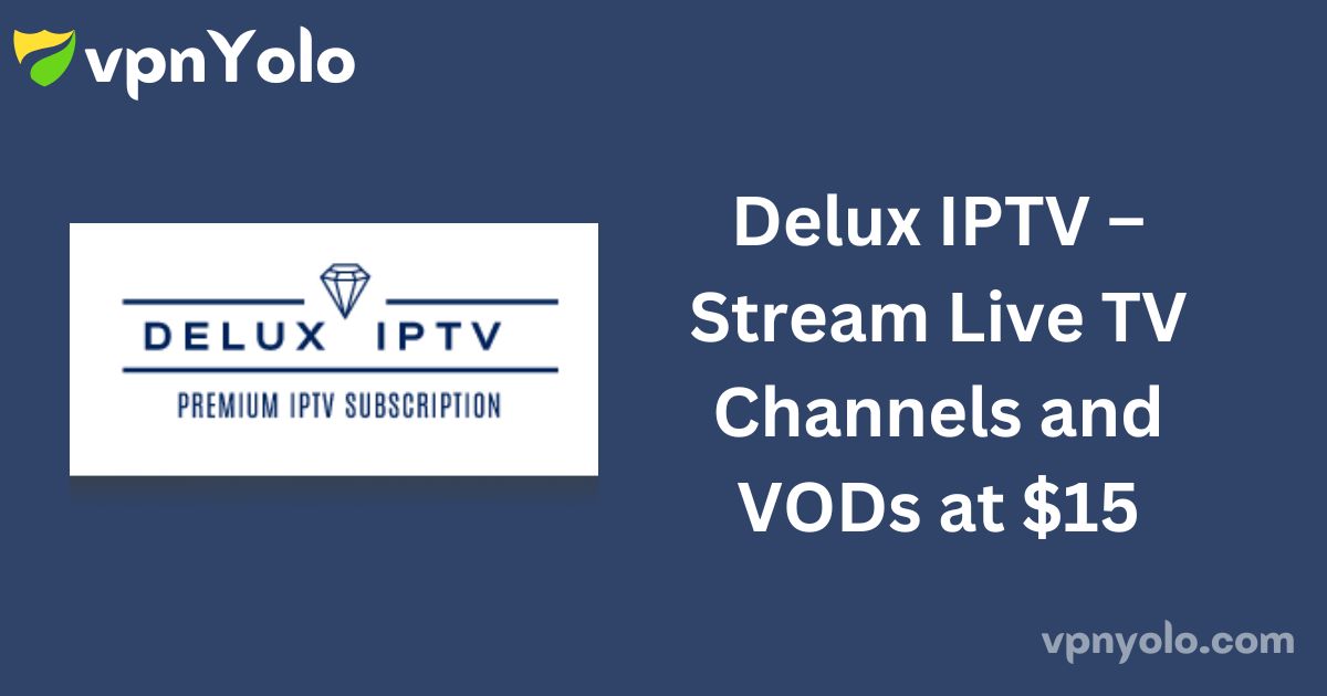 Delux IPTV – Stream Live TV Channels and VODs at $15