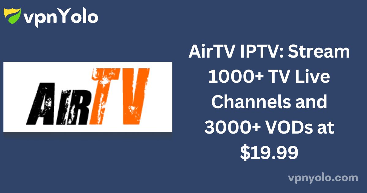 AirTV IPTV: Stream 1000+ TV Live Channels and 3000+ VODs at $19.99