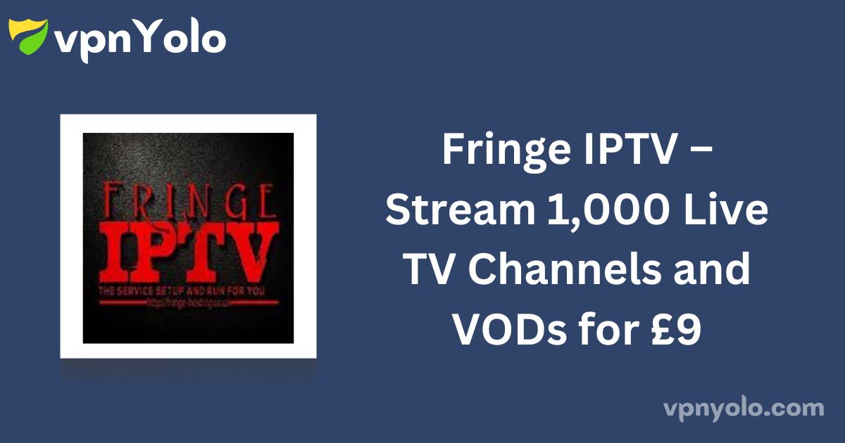 Fringe IPTV – Stream 1,000 Live TV Channels and VODs for £9