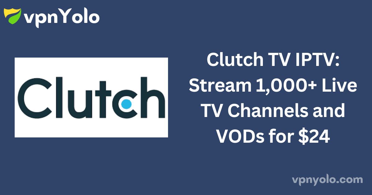 Clutch TV IPTV: Stream 1,000+ Live TV Channels and VODs for $24