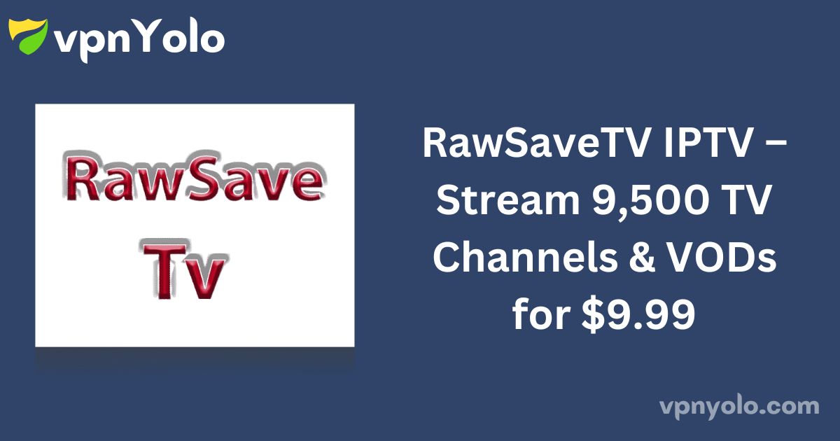 RawSaveTV IPTV – Stream 9,500 TV Channels & VODs for $9.99