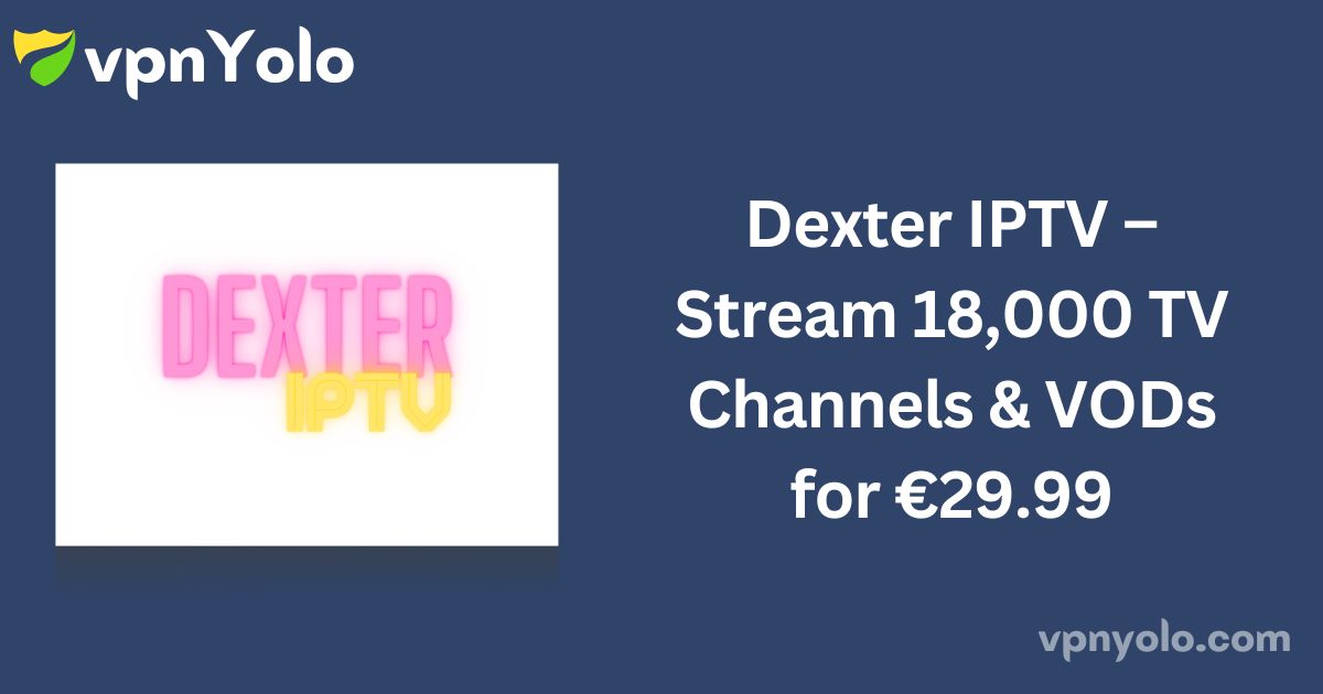 Dexter IPTV – Stream 18,000 TV Channels & VODs for €29.99