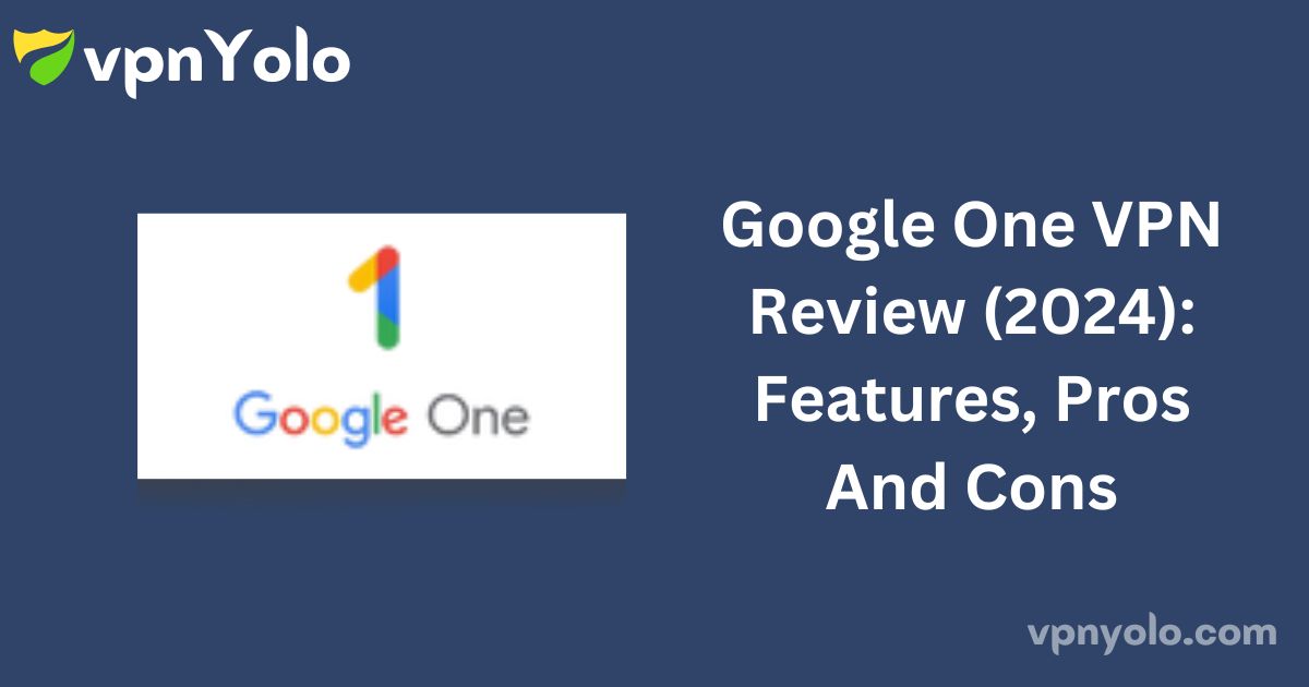 Google One VPN Review (2024): Features, Pros And Cons