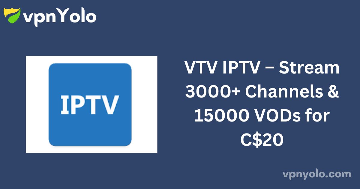 VTV IPTV – Stream 3000+ Channels & 15000 VODs for C$20