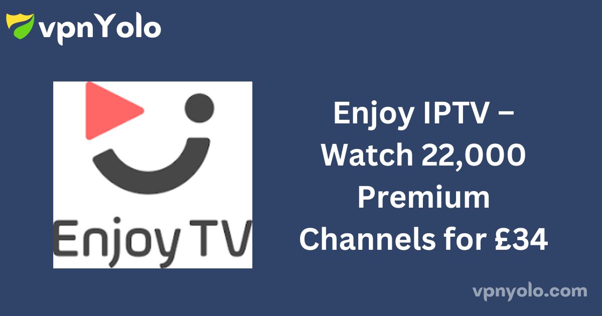 Enjoy IPTV – Watch 22,000 Premium Channels for £34