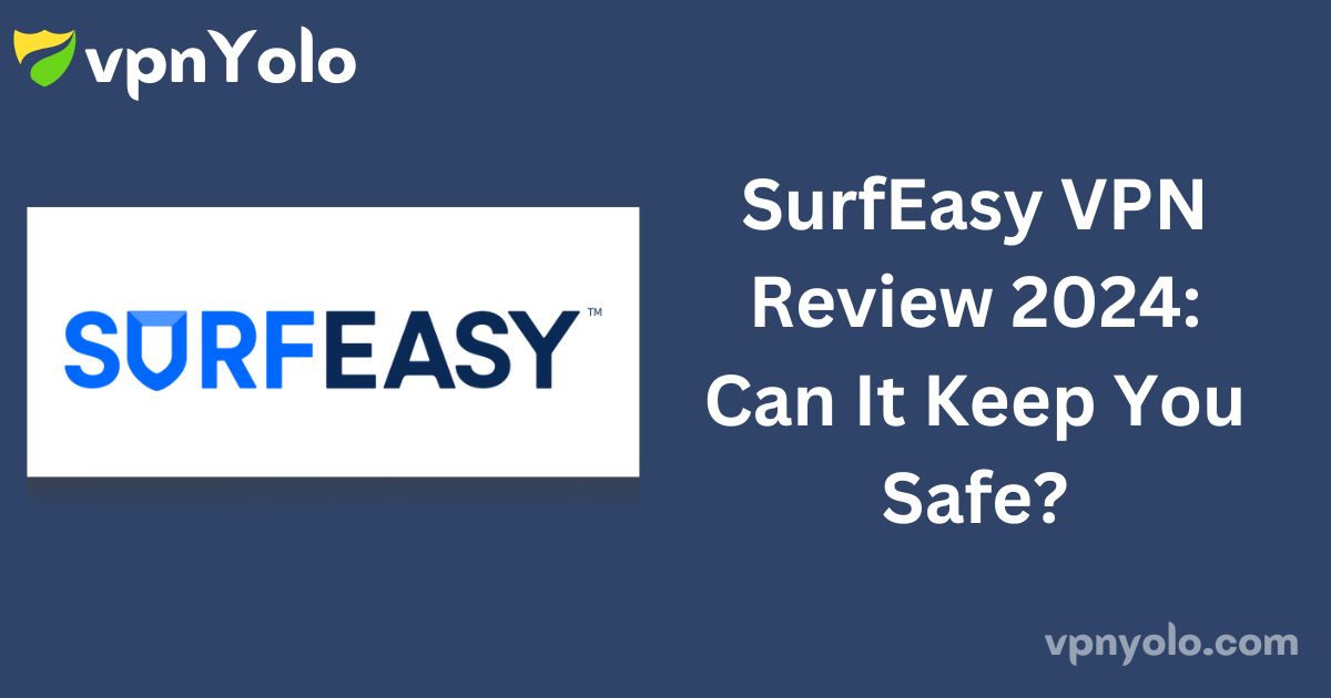 SurfEasy VPN Review 2024: Can It Keep You Safe?