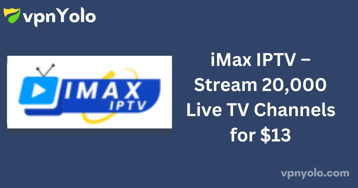 iMax IPTV – Stream 20,000 Live TV Channels for $13