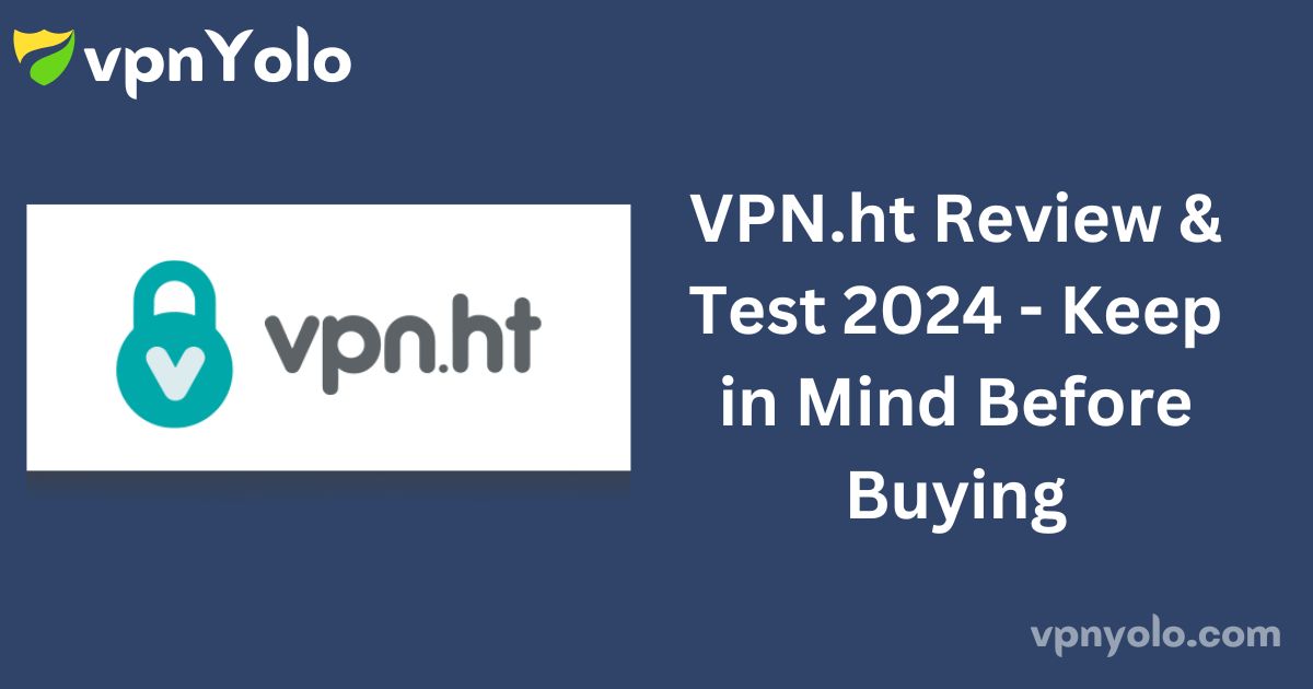 VPN.ht Review & Test 2024 - Keep in Mind Before Buying