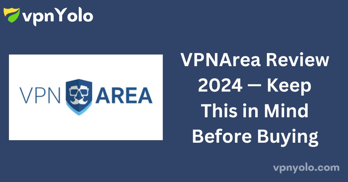 VPNArea Review 2024 — Keep This in Mind Before Buying