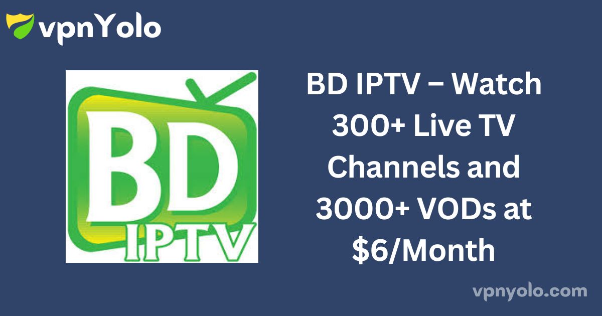 BD IPTV – Watch 300+ Live TV Channels and 3000+ VODs at $6/Month