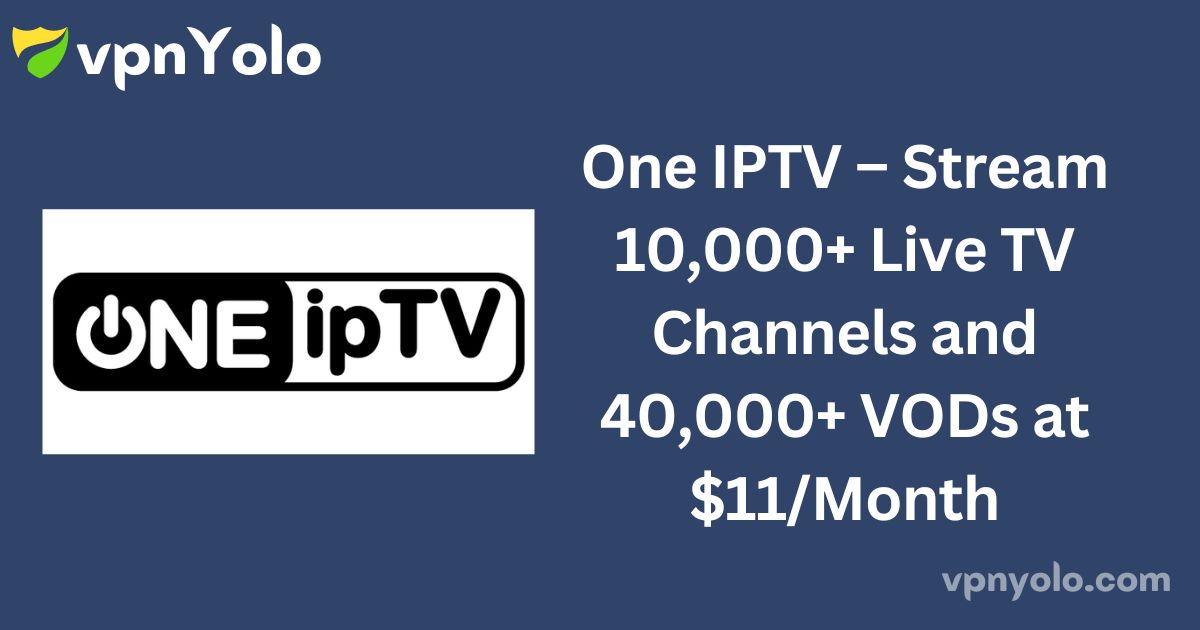 One IPTV – Stream 10,000+ Live TV Channels and 40,000+ VODs at $11/Month