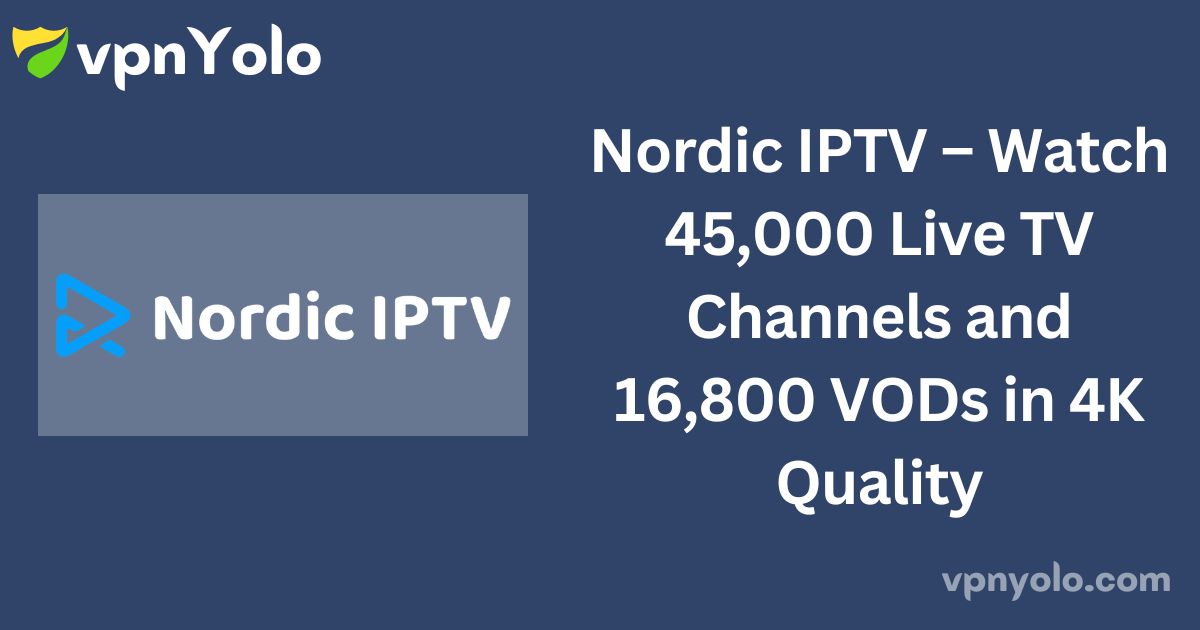 Nordic IPTV – Watch 45,000 Live TV Channels and 16,800 VODs in 4K Quality