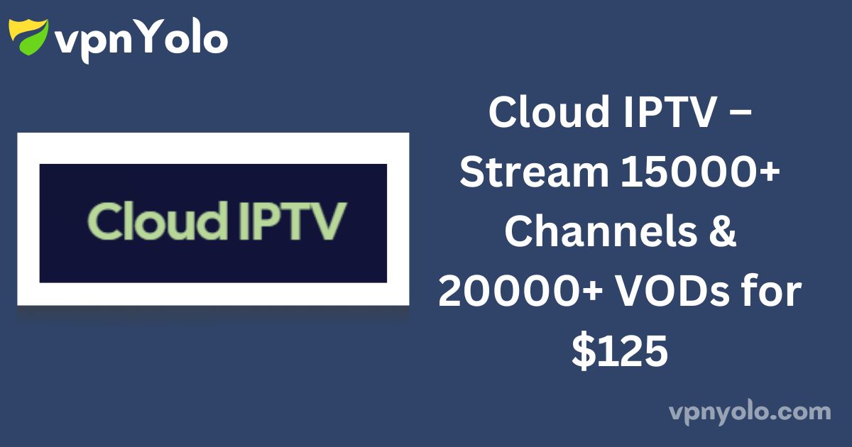 Cloud IPTV – Stream 15000+ Channels & 20000+ VODs for $125