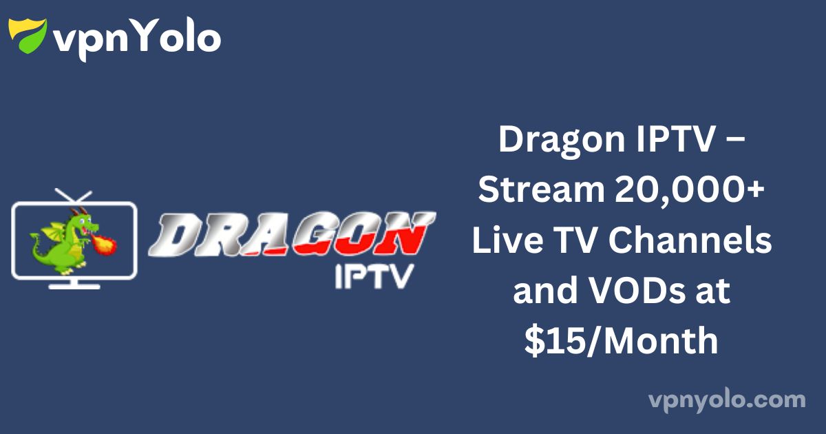 Dragon IPTV – Stream 20,000+ Live TV Channels and VODs at $15/Month