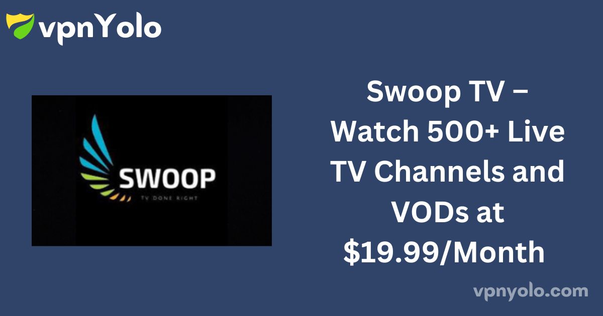 Swoop TV – Watch 500+ Live TV Channels and VODs at $19.99/Month