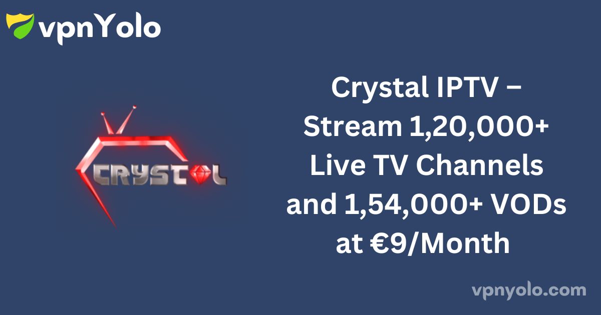 Crystal IPTV – Stream 1,20,000+ Live TV Channels and 1,54,000+ VODs at €9/Month