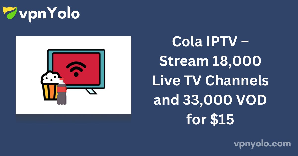 Cola IPTV – Stream 18,000 Live TV Channels and 33,000 VOD for $15