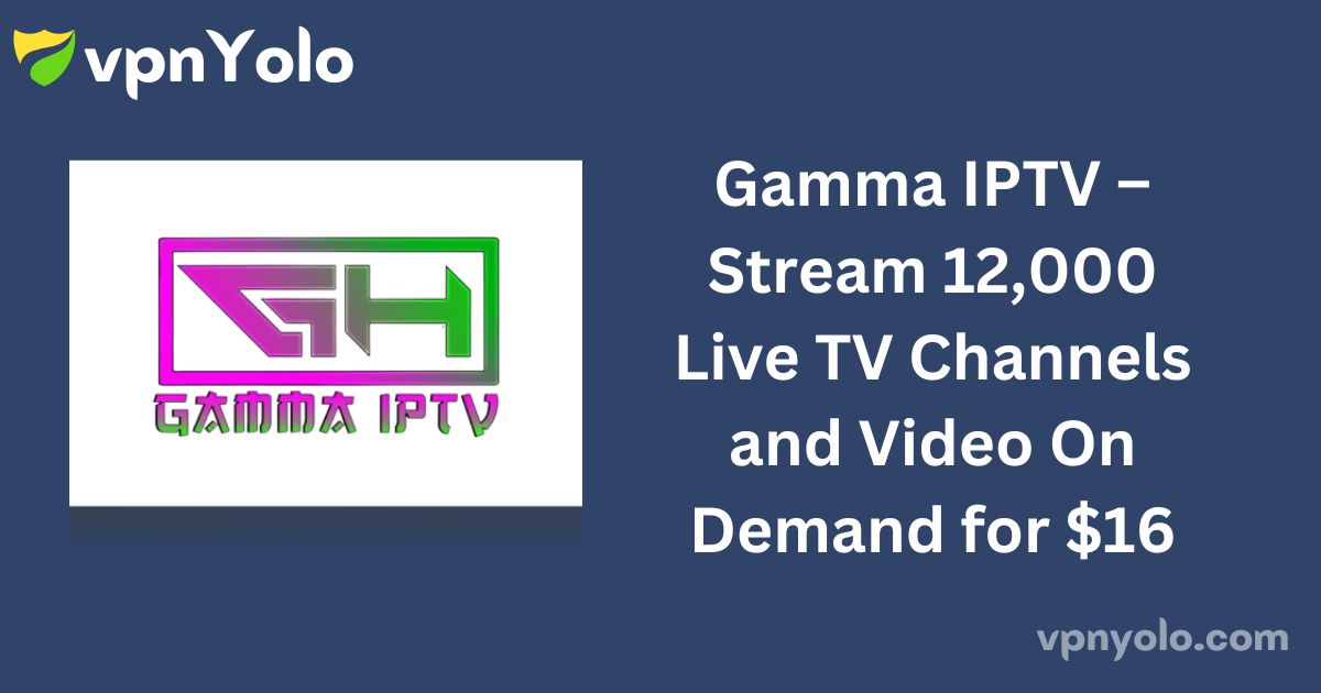 Gamma IPTV – Stream 12,000 Live TV Channels and Video On Demand for $16