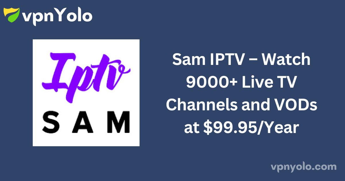 Sam IPTV – Watch 9000+ Live TV Channels and VODs at $99.95/Year