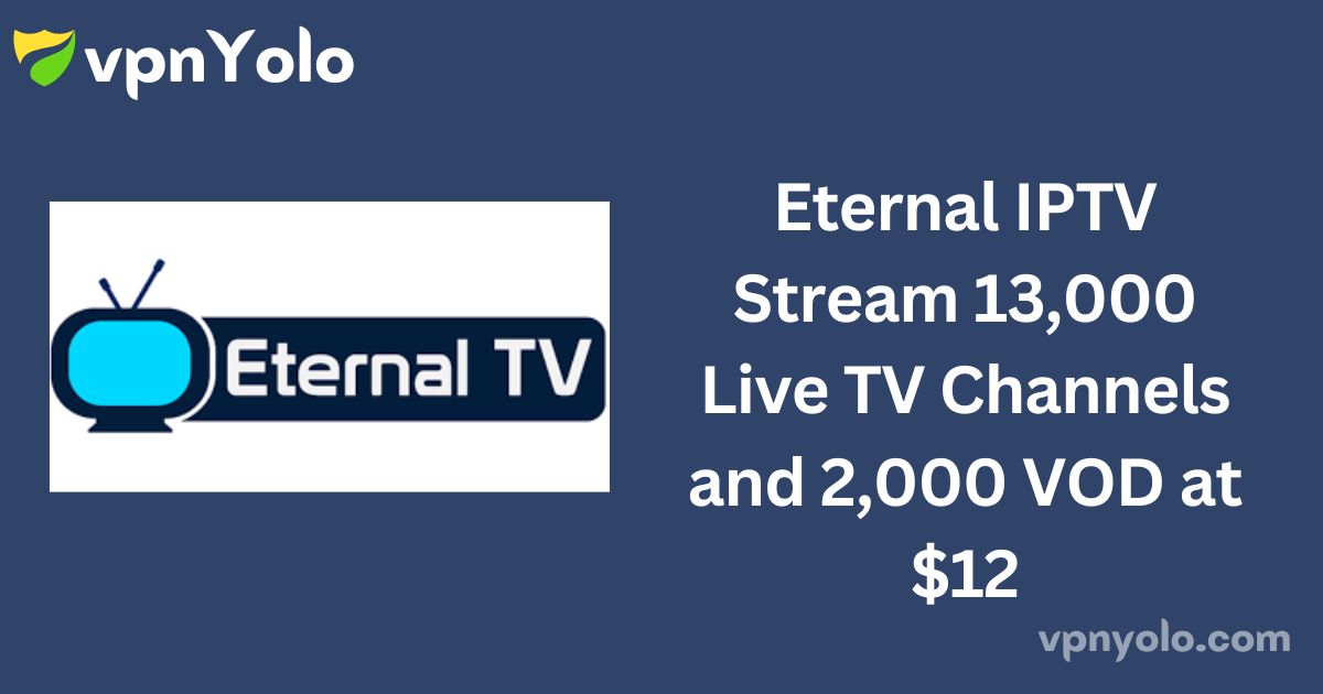 Eternal IPTV Stream 13,000 Live TV Channels and 2,000 VOD at $12