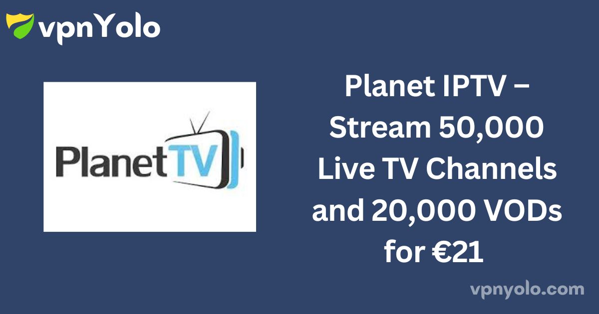 Planet IPTV – Stream 50,000 Live TV Channels and 20,000 VODs for €21