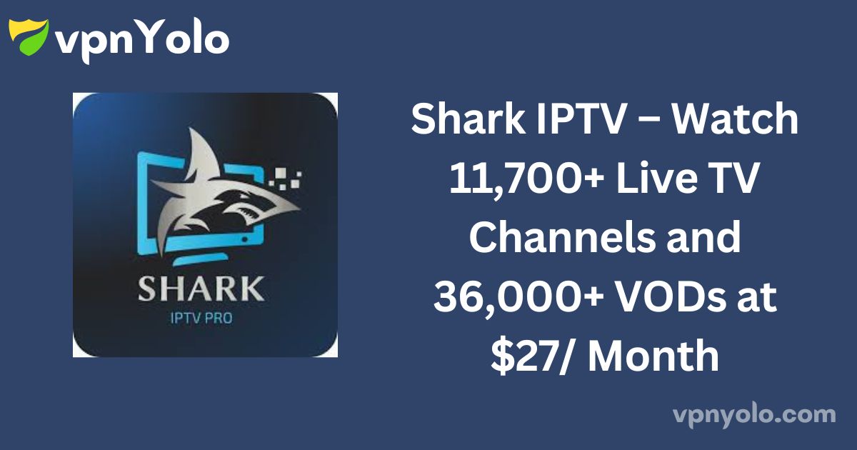 Shark IPTV – Watch 11,700+ Live TV Channels and 36,000+ VODs at $27/ Month