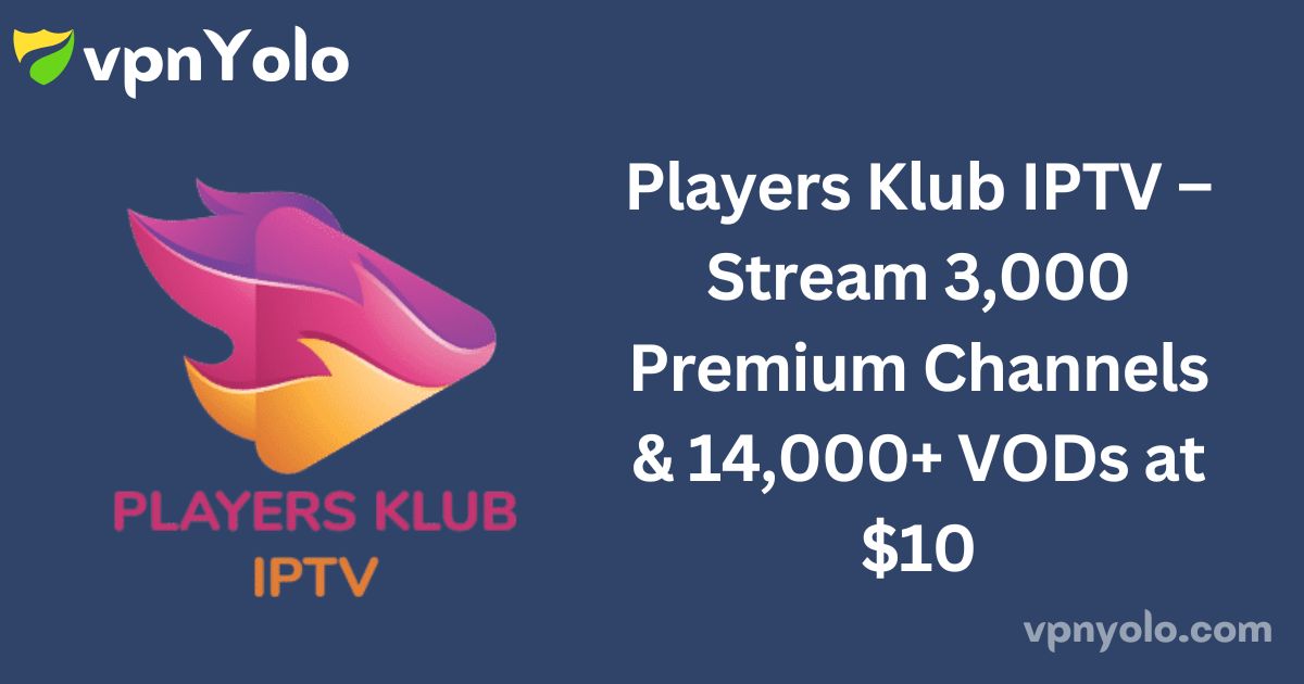 Players Klub IPTV – Stream 3,000 Premium Channels & 14,000+ VODs at $10