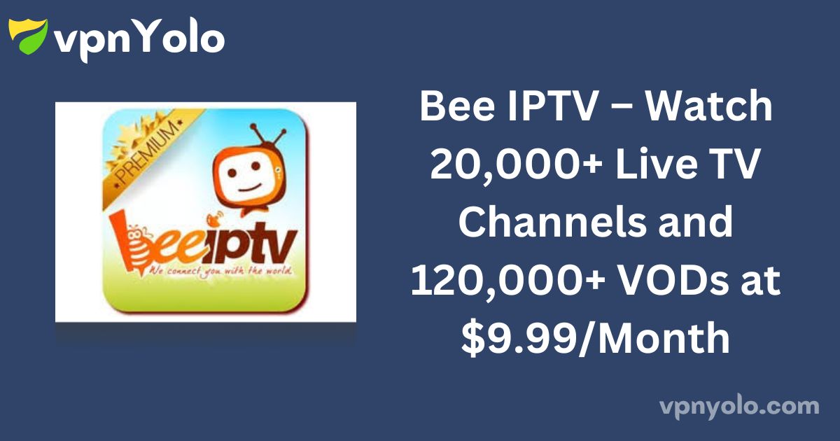 Bee IPTV – Watch 20,000+ Live TV Channels and 120,000+ VODs at $9.99/Month