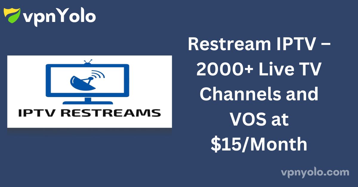 Restream IPTV – 2000+ Live TV Channels and VOS at $15/Month