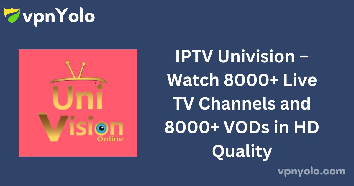 IPTV Univision – Watch 8000+ Live TV Channels and 8000+ VODs in HD Quality