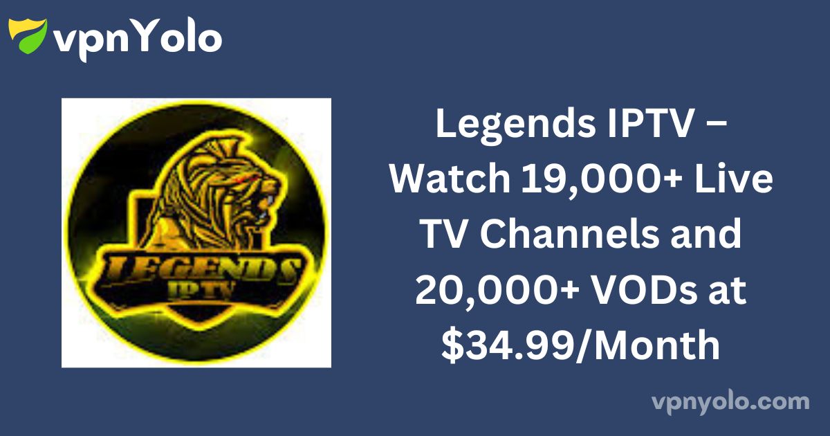 Legends IPTV – Watch 19,000+ Live TV Channels and 20,000+ VODs at $34.99/Month