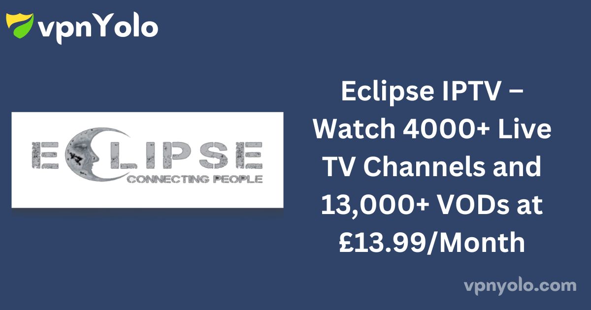 Eclipse IPTV – Watch 4000+ Live TV Channels and 13,000+ VODs at £13.99/Month