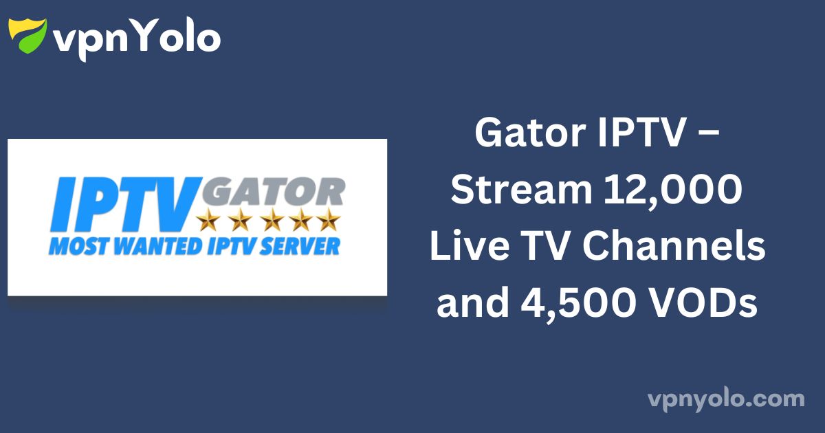 Gator IPTV – Stream 12,000 Live TV Channels and 4,500 VODs