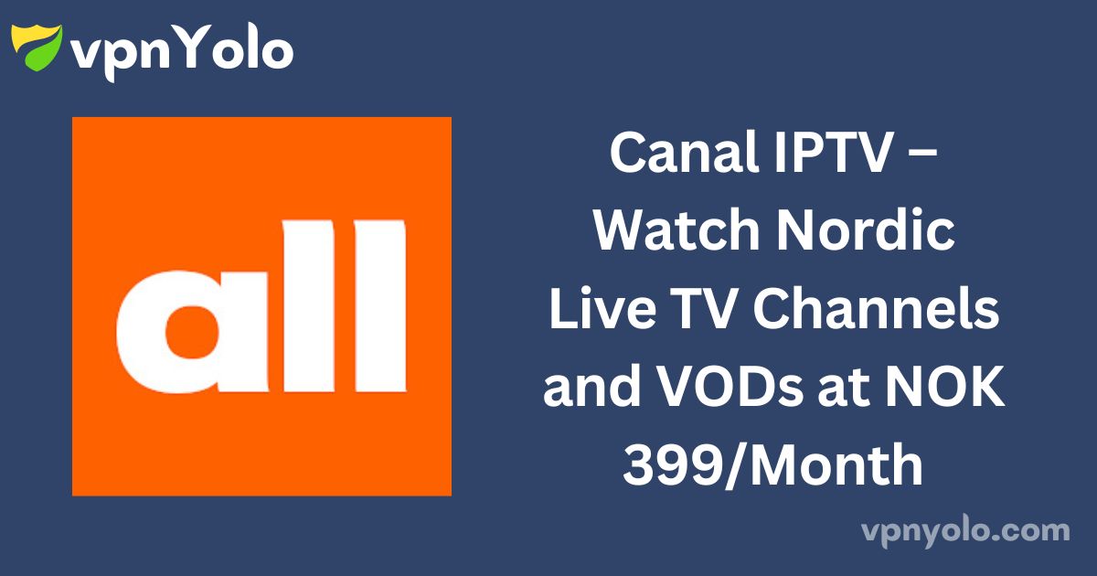 Canal IPTV – Watch Nordic Live TV Channels and VODs at NOK 399/Month