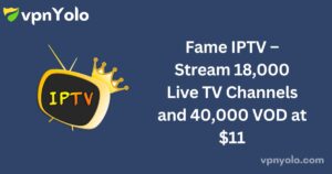 Fame IPTV – Stream 18,000 Live TV Channels and 40,000 VOD at $11