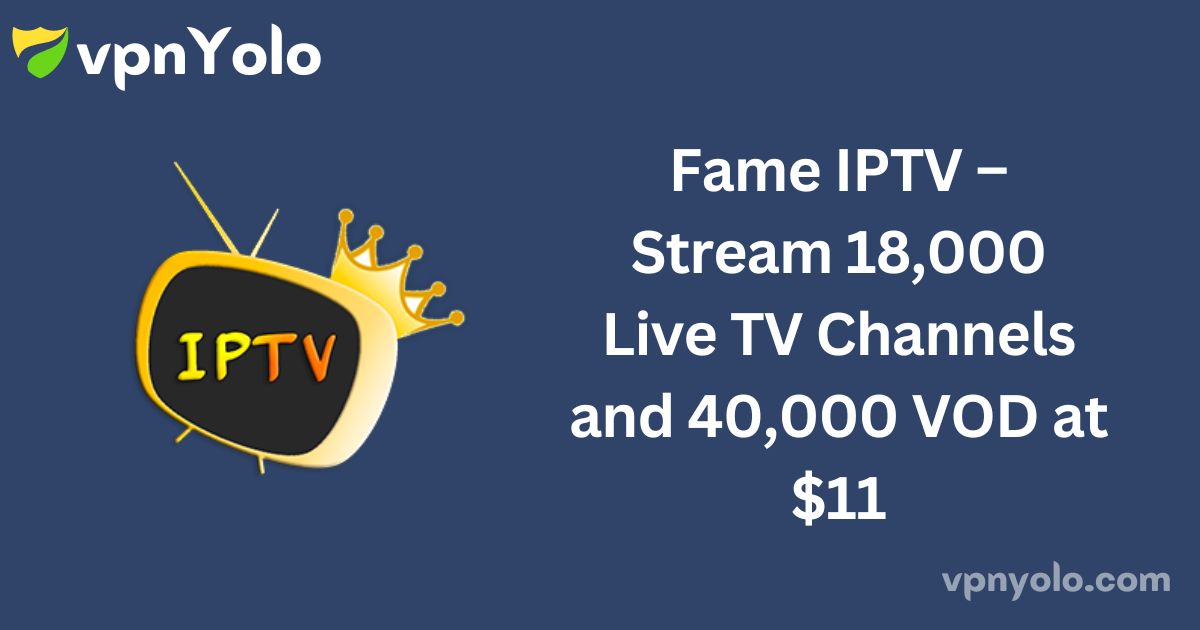 Fame IPTV – Stream 18,000 Live TV Channels and 40,000 VOD at $11