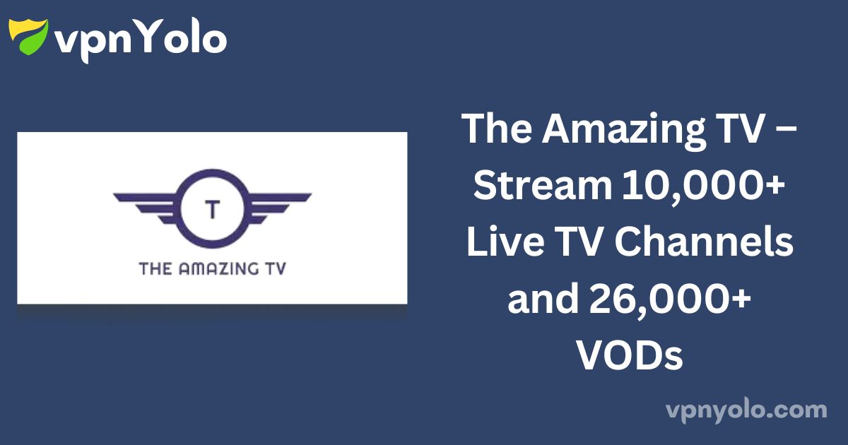 The Amazing TV – Stream 10,000+ Live TV Channels and 26,000+ VODs