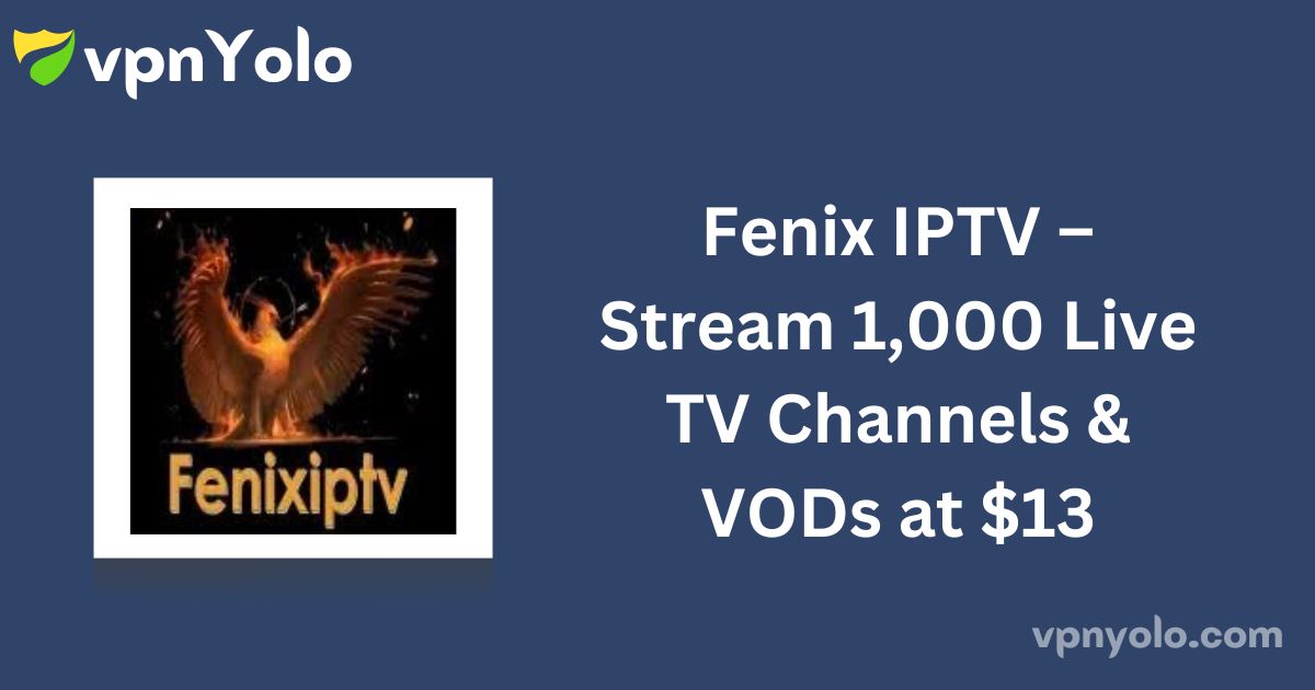 Fenix IPTV – Stream 1,000 Live TV Channels & VODs at $13