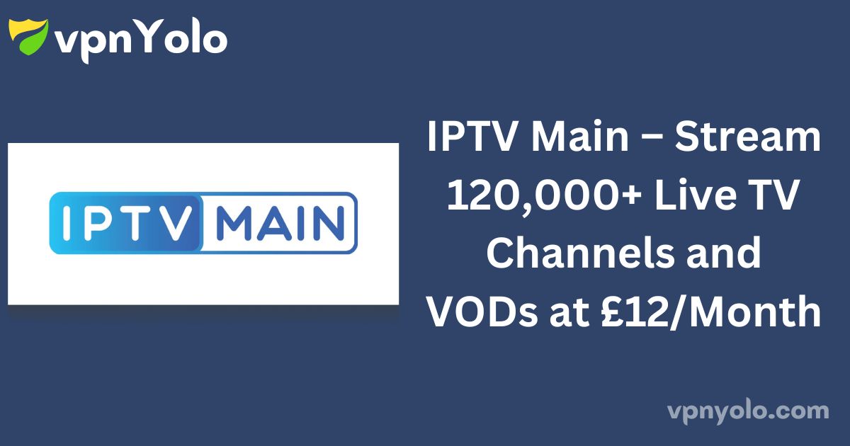 IPTV Main – Stream 120,000+ Live TV Channels and VODs at £12/Month