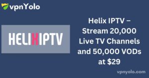 Helix IPTV – Stream 20,000 Live TV Channels and 50,000 VODs at $29