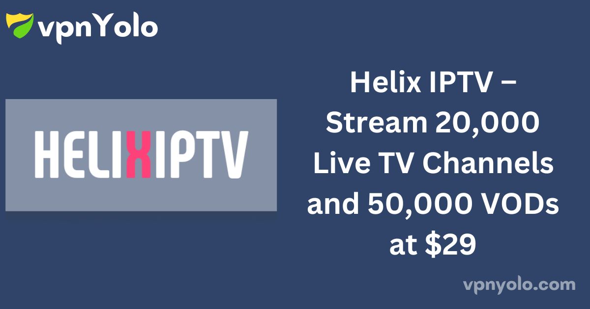 Helix IPTV – Stream 20,000 Live TV Channels and 50,000 VODs at $29