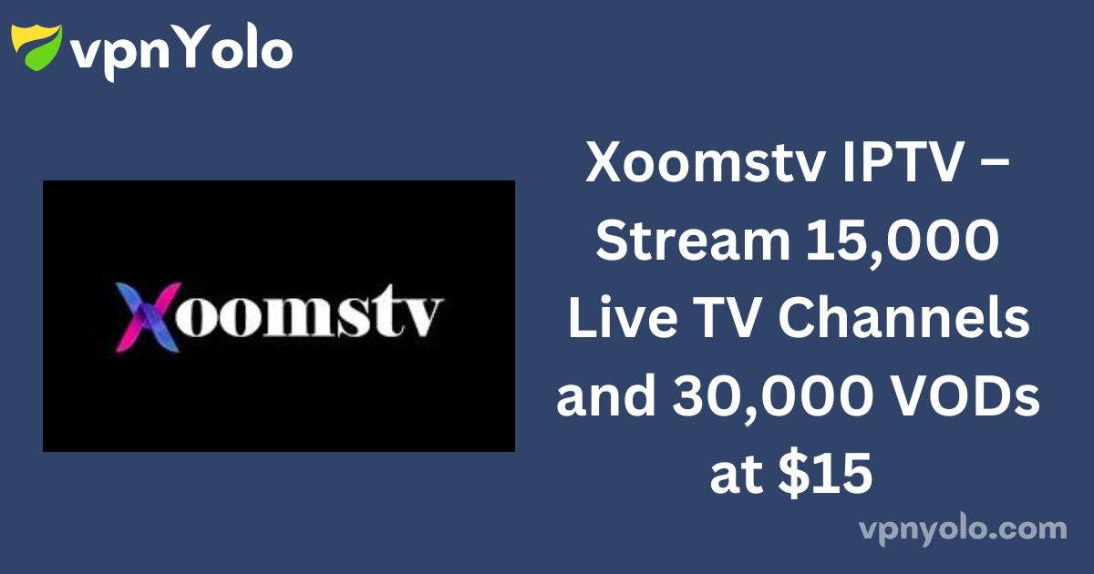 Xoomstv IPTV – Stream 15,000 Live TV Channels and 30,000 VODs at $15