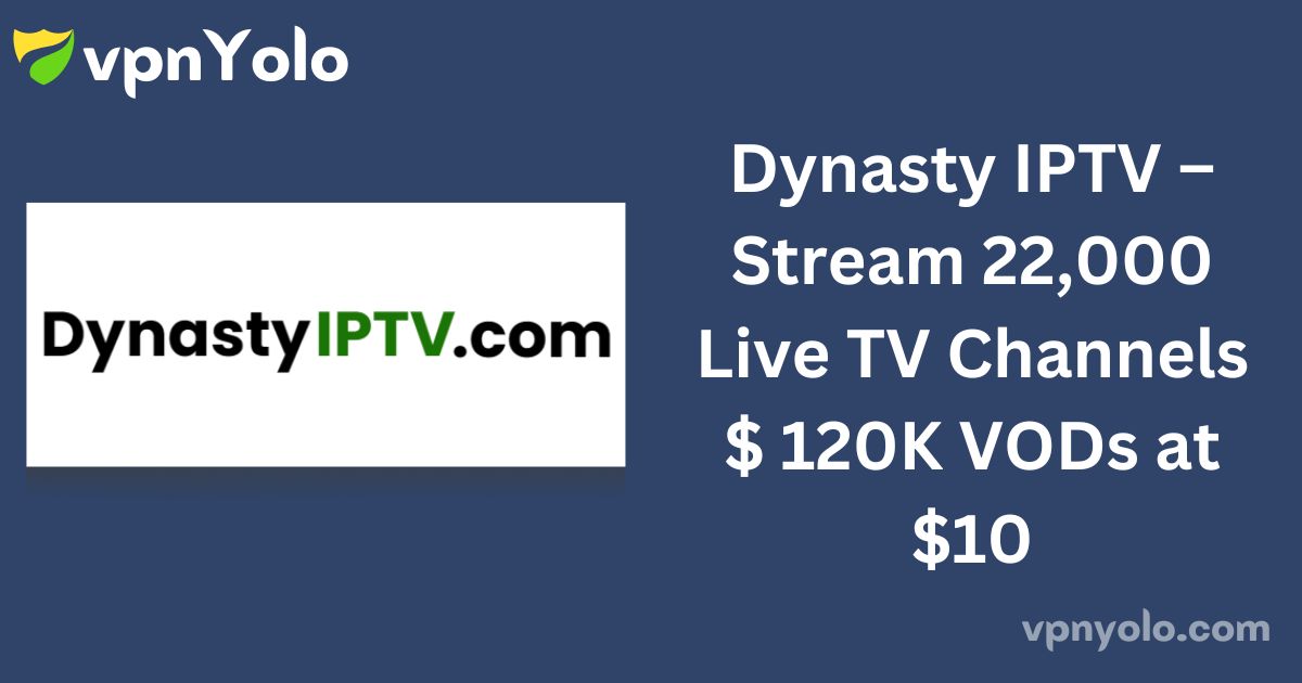 Dynasty IPTV – Stream 22,000 Live TV Channels $ 120K VODs at $10