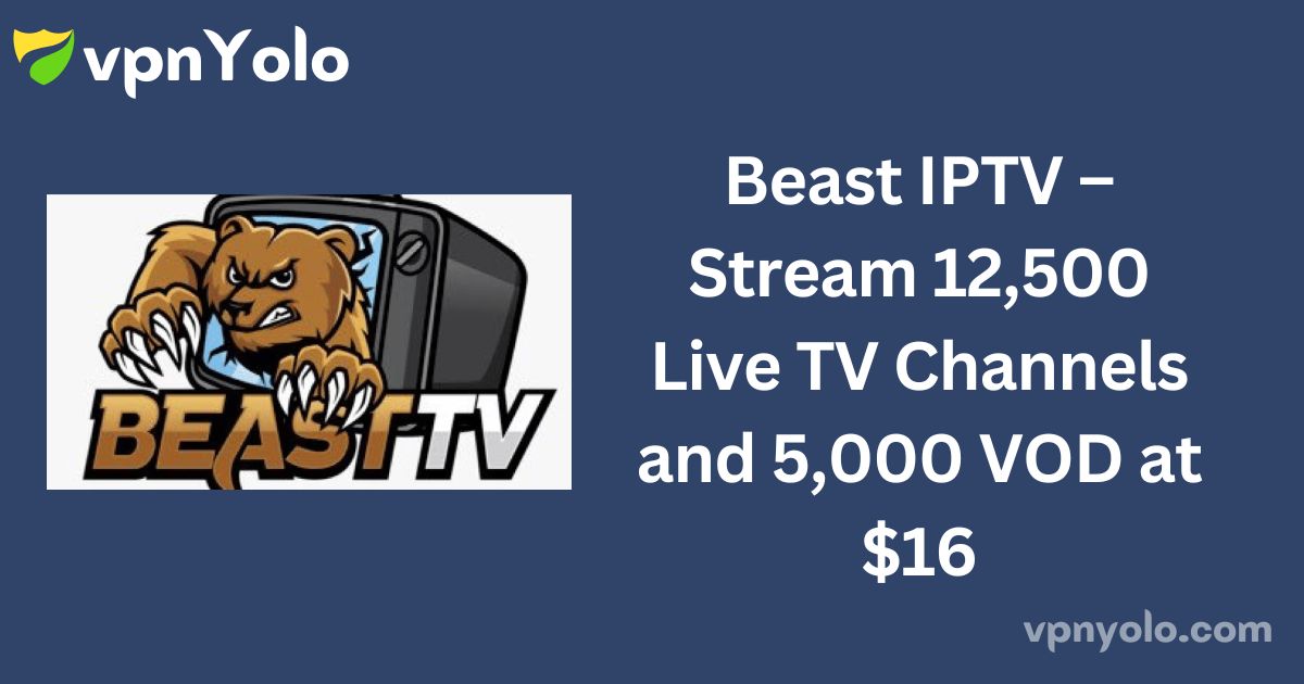 Beast IPTV – Stream 12,500 Live TV Channels and 5,000 VOD at $16