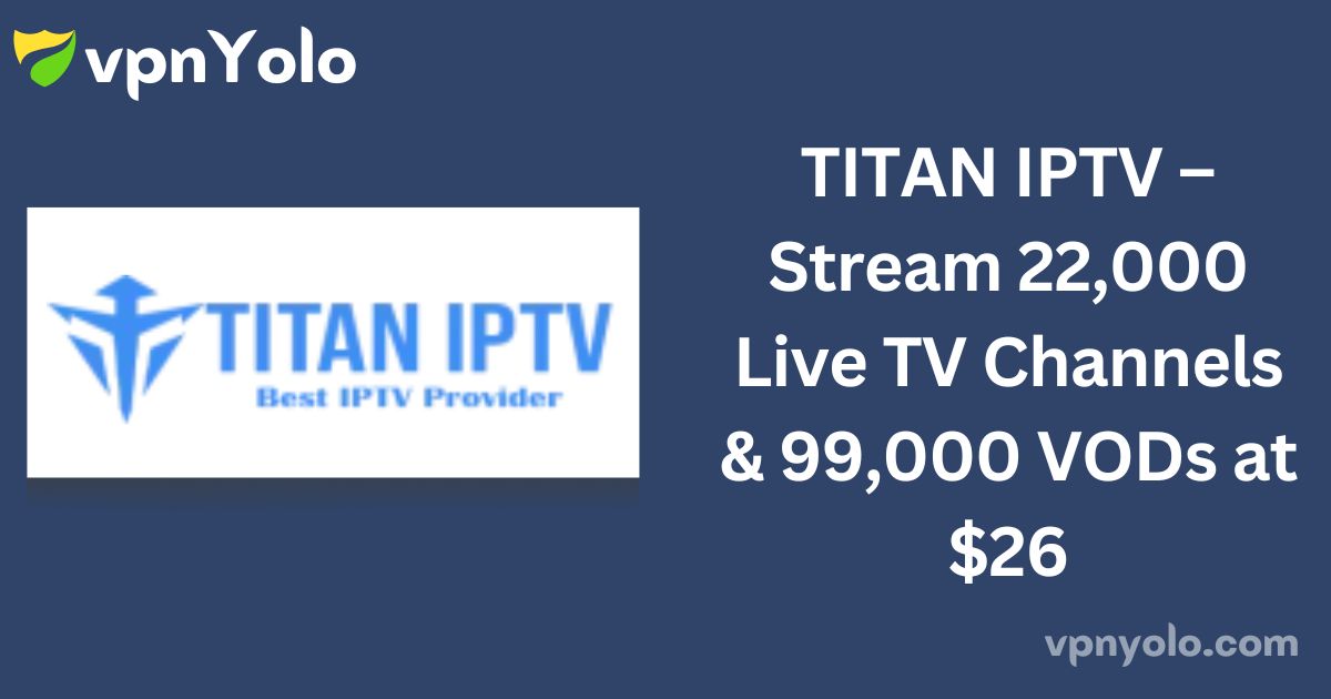 TITAN IPTV – Stream 22,000 Live TV Channels & 99,000 VODs at $26