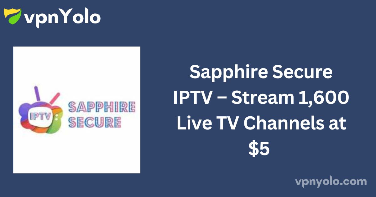 Sapphire Secure IPTV – Stream 1,600 Live TV Channels at $5