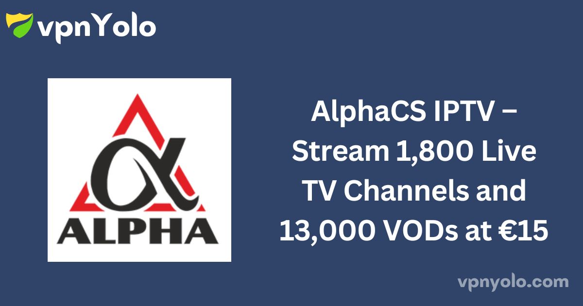 AlphaCS IPTV – Stream 1,800 Live TV Channels and 13,000 VODs at €15