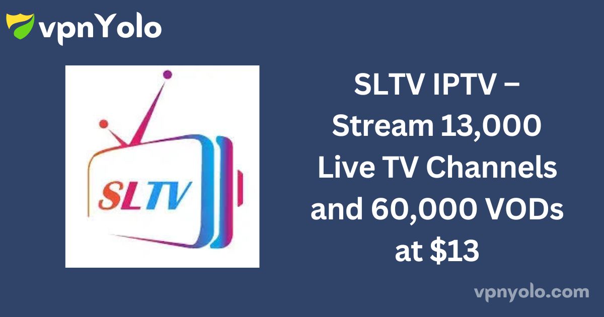 SLTV IPTV – Stream 13,000 Live TV Channels and 60,000 VODs at $13