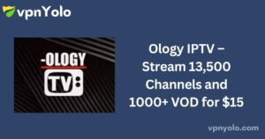 Ology IPTV – Stream 13,500 Channels and 1000+ VOD for $15